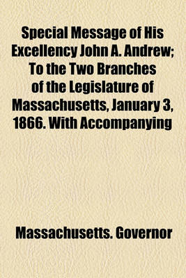 Book cover for Special Message of His Excellency John A. Andrew; To the Two Branches of the Legislature of Massachusetts, January 3, 1866. with Accompanying