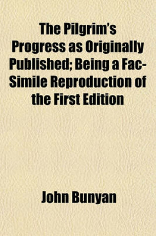 Cover of The Pilgrim's Progress as Originally Published; Being a Fac-Simile Reproduction of the First Edition