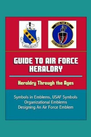Cover of Guide to Air Force Heraldry - Heraldry Through the Ages, Symbols in Emblems, USAF Symbols, Organizational Emblems, Designing An Air Force Emblem