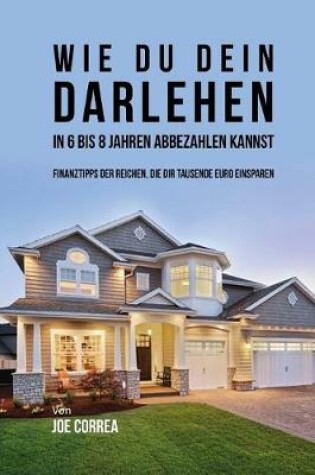 Cover of Wie du Dein Darlehen in 6 bis 8 Jahren Abbezahlen Kannst