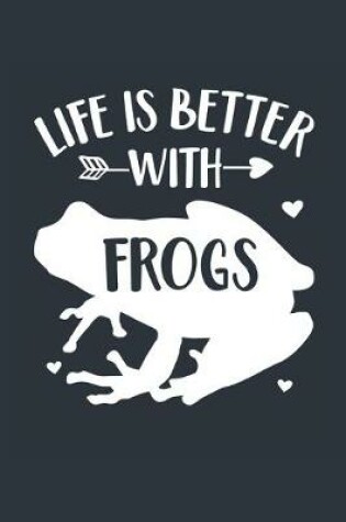 Cover of Life Is Better With Frogs Notebook - Frog Gift for Frog Lovers - Frog Journal - Frog Diary