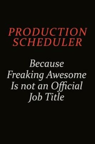 Cover of Production Scheduler Because Freaking Awesome Is Not An Official Job Title