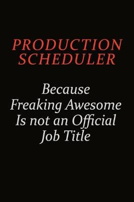 Book cover for Production Scheduler Because Freaking Awesome Is Not An Official Job Title