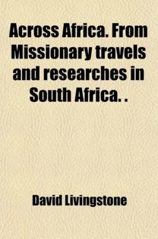 Cover of Across Africa. from Missionary Travels and Researches in South Africa. (Continuous Readers from Great Authors)