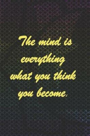 Cover of The Mind Is Everything What You Think You Become