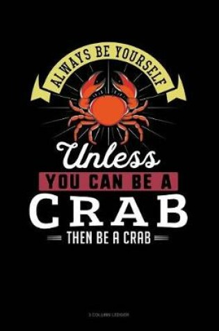 Cover of Always Be Yourself Unless You Can Be a Crab Then Be a Crab