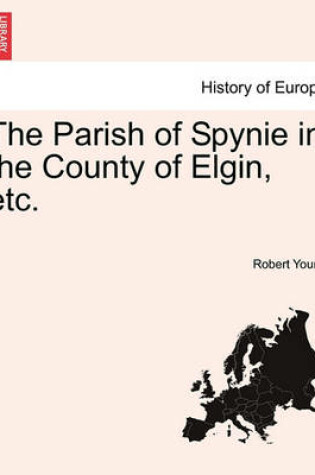 Cover of The Parish of Spynie in the County of Elgin, Etc.
