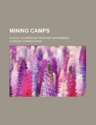 Book cover for Mining Camps; A Study in American Frontier Government