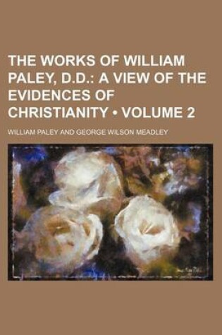 Cover of The Works of William Paley, D.D. (Volume 2); A View of the Evidences of Christianity