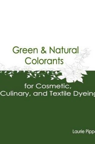 Cover of Green & Natural Colorants for Cosmetic, Culinary, and Textile Dyeing
