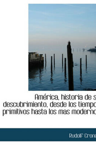 Cover of America, Historia de Su Descubrimiento, Desde Los Tiempos Primitivos Hasta Los Mas Modernos