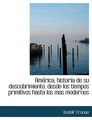 Book cover for America, Historia de Su Descubrimiento, Desde Los Tiempos Primitivos Hasta Los Mas Modernos