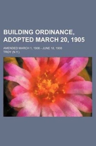 Cover of Building Ordinance, Adopted March 20, 1905; Amended March 1, 1906 - June 18, 1908