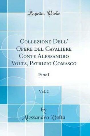 Cover of Collezione Dell' Opere del Cavaliere Conte Alessandro Volta, Patrizio Comasco, Vol. 2