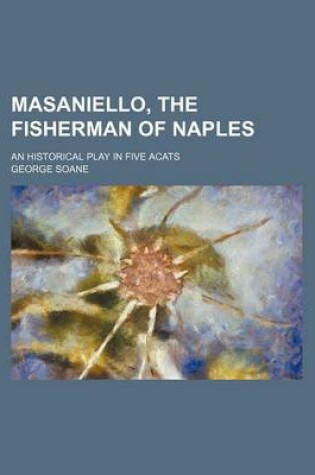 Cover of Masaniello, the Fisherman of Naples; An Historical Play in Five Acats