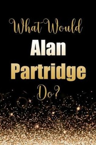 Cover of What Would Alan Partridge Do?