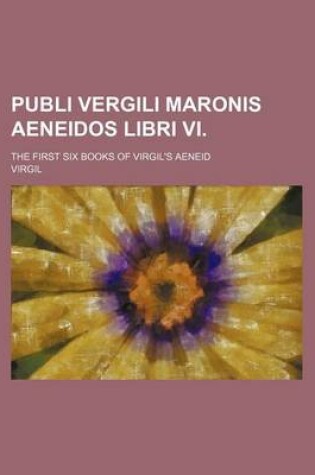 Cover of Publi Vergili Maronis Aeneidos Libri VI.; The First Six Books of Virgil's Aeneid