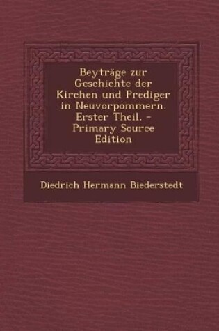 Cover of Beytrage Zur Geschichte Der Kirchen Und Prediger in Neuvorpommern. Erster Theil. - Primary Source Edition