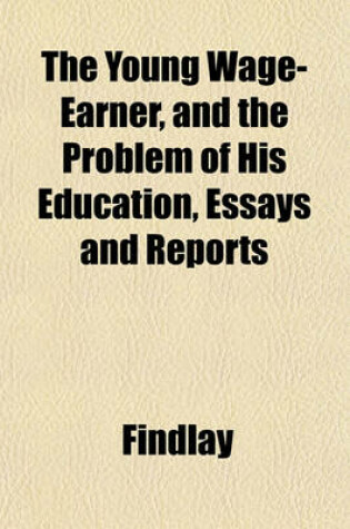 Cover of The Young Wage-Earner, and the Problem of His Education, Essays and Reports