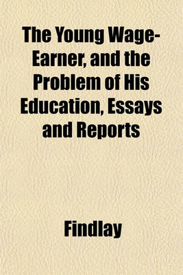 Book cover for The Young Wage-Earner, and the Problem of His Education, Essays and Reports