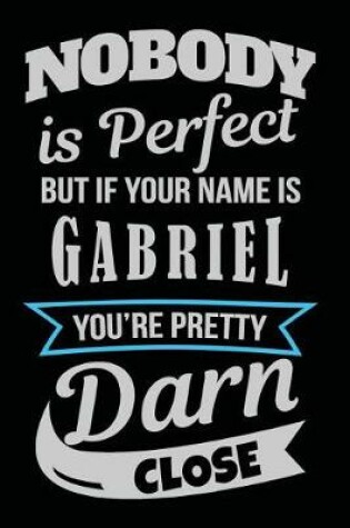 Cover of Nobody Is Perfect But If Your Name Is Gabriel You're Pretty Darn Close