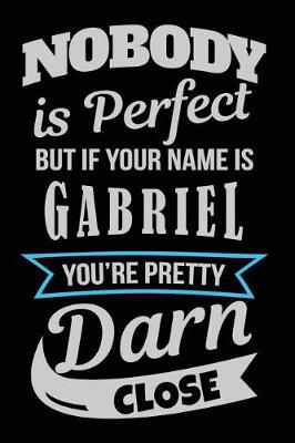 Book cover for Nobody Is Perfect But If Your Name Is Gabriel You're Pretty Darn Close