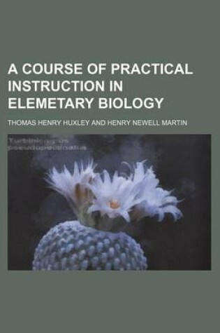 Cover of A Course of Practical Instruction in Elemetary Biology