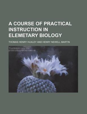 Book cover for A Course of Practical Instruction in Elemetary Biology