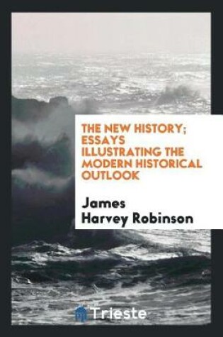 Cover of The New History; Essays Illustrating the Modern Historical Outlook