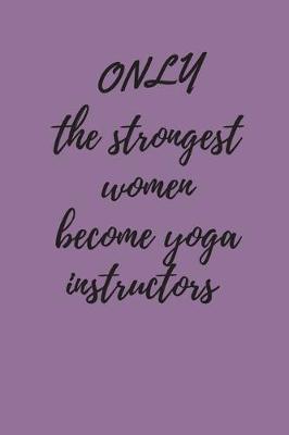 Book cover for Only the strongest women become Yoga instructors