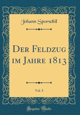 Book cover for Der Feldzug Im Jahre 1813, Vol. 3 (Classic Reprint)