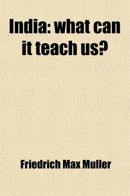 Book cover for India; What Can It Teach Us?. a Course of Lectures Delivered Before the University of Cambridge