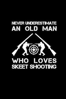 Book cover for Never Underestimate an Old Man who loves skeet shooting