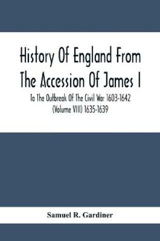 Cover of History Of England From The Accession Of James I. To The Outbreak Of The Civil War 1603-1642 (Volume Viii) 1635-1639