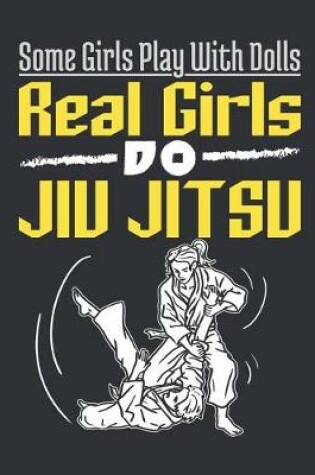 Cover of Some Girls Play With Dolls Real Girls Do Jiu Jitsu