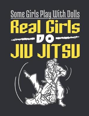 Book cover for Some Girls Play With Dolls Real Girls Do Jiu Jitsu