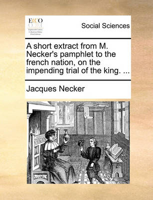 Book cover for A Short Extract from M. Necker's Pamphlet to the French Nation, on the Impending Trial of the King. ...