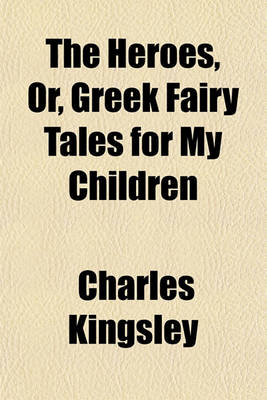 Book cover for The Heroes, Or, Greek Fairy Tales for My Children