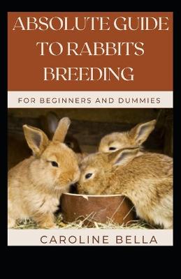 Book cover for Absolute Guide To Rabbits Breeding For Beginners And Dummies