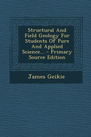 Cover of Structural and Field Geology for Students of Pure and Applied Science... - Primary Source Edition