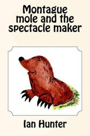 Cover of Montague mole and the spectacle maker