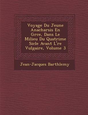 Book cover for Voyage Du Jeune Anacharsis En Gr Ce, Dans Le Milieu Du Quatri Me Si Cle Avant L' Re Vulgaire, Volume 3