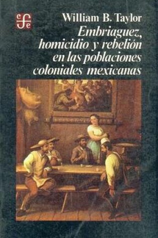 Cover of Embriaguez, Homicidio y Rebelion En Las Poblaciones Coloniales Mexicanas