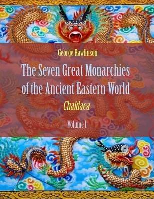 Book cover for The Seven Great Monarchies of the Ancient Eastern World : Chaldaea, Volume I (Illustrated)