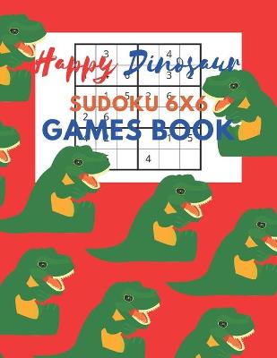 Book cover for Happy Dinosaur Sudoku 6x6 Games Book