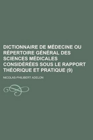 Cover of Dictionnaire de Medecine Ou Repertoire General Des Sciences Medicales Considerees Sous Le Rapport Theorique Et Pratique (9)