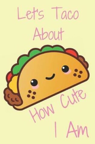 Cover of Let's Taco about How Cute I Am