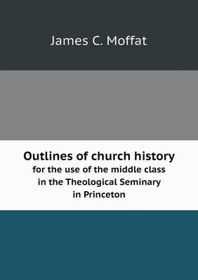 Book cover for Outlines of church history for the use of the middle class in the Theological Seminary in Princeton