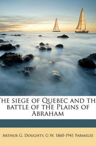 Cover of The Siege of Quebec and the Battle of the Plains of Abraham Volume 1