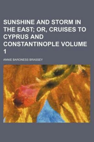 Cover of Sunshine and Storm in the East Volume 1; Or, Cruises to Cyprus and Constantinople